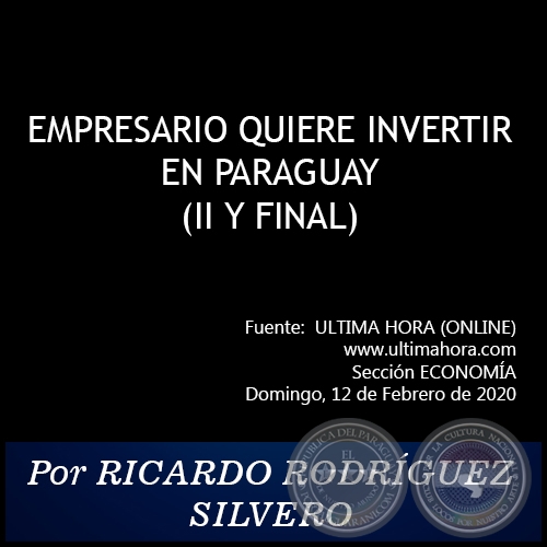 EMPRESARIO QUIERE INVERTIR EN PARAGUAY (II Y FINAL) - Por RICARDO RODRÍGUEZ SILVERO - Miércoles, 12 de Febrero de 2020